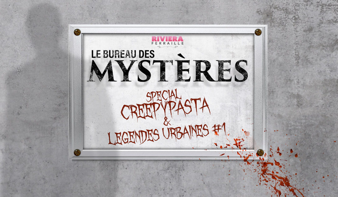 Le Bureau des Mystères : Creepypasta et Légendes Urbaines #1