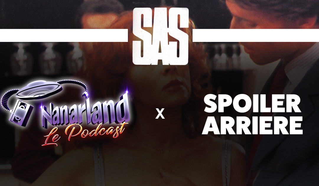 Nanarland le Podcast x Spoiler Arrière spécial S.A.S !